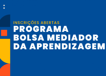 Inscrições abertas para o Programa Bolsa Mediador da Aprendizagem